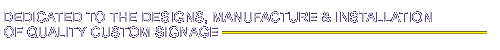 Dedicated to the designs, manufacture an
d installation of quality custom signage